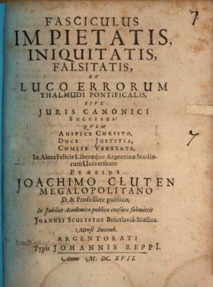 Fasciculus impietatis, iniquitatis, falsitatis ex luco errorum Thalmudi pontificalis, sive iuris canonici succisus