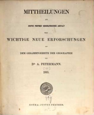 Mittheilungen aus Justus Perthes' Geographischer Anstalt über wichtige neue Erforschungen auf dem Gesammtgebiete der Geographie. 1865