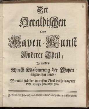 Anderer Theil: Der Heraldischen Oder Wapen-Kunst Anderer Theil. [Anderer Theil]