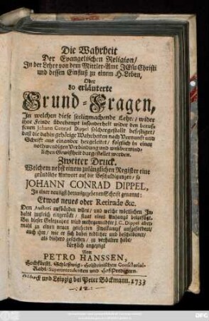 Die Wahrheit der Evangelischen Religion, Jn der Lehre von dem Mittler-Amt Jesu Christi und dessen Einfluß zu einem H. Leben : Oder 80 erläuterte Grund-Fragen, Jn welchen diese seligmachende Lehre wider ihre Feinde überhaupt ... befestiget, ...