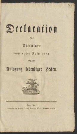 Declaration des Circulare vom 17ten Julii 1782 wegen Anlegung lebendiger Hecken : Signatum Berlin, den 3ten May 1785. ...