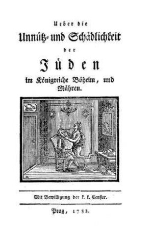 Ueber die Unnütz- und Schädlichkeit der Juden im Königreiche Böheim, und Mähren / [Ignaz Klingler]