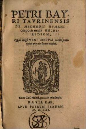 Petri Bayri Taurinensis de medendis humani corporis malis enchiridion : quod vulgo veni mecum vocant, nunquam antea in lucem editum