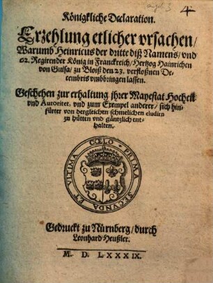 Königkliche Declaration. Erzehlung etlicher vrsachen, Warumb Heinricus der dritte ... König in Franckreich, Hertzog Hainrichen von Guisa, zu Bloiß ... vmbbringen lassen