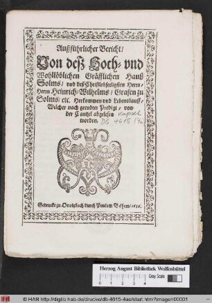 Außführlicher Bericht/ Von deß Hoch- und Wohllöblichen Gräfflichen Hauß Solms/ und deß Christlobseeligsten Herrn/ Herrn Heinrich-Wilhelms/ Grafen zu Solms/ etc. Herkommen und Lebenslauff : Welcher nach geendter Predigt/ von der Cantzel abgelesen worden