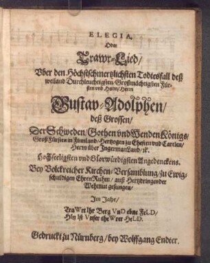 Elegia, oder Trawr-Lied/ Uber den Höchstschmertzlichsten Todtesfall ... Herrn Gustav-Adolphen/ deß Grossen ...