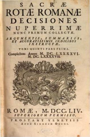 Sacrae Rotae Romanae Decisiones Nuperrimae : Nunc Primum Collectae, Argumentis, Summariis, Et Accuratissimis Indicibus Instructae. 5,1, Complectens Annos M.DC.LXXXXVI. M.DC.LXXXXVII.