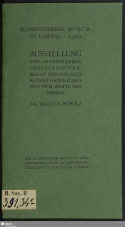 Ausstellung von Gegenständen orientalischen meist persischen Kunstgewerbes aus dem Besitz des Herrn Dr. Walter Schulz