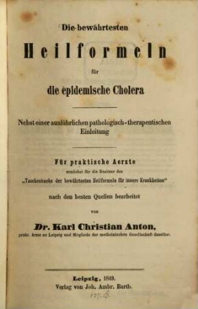 Die bewährtesten Heilformeln für die epidemische Cholera : nebst einer ausführlichen pathologisch-therapeutischen Einleitung ; für praktische Aerzte ...