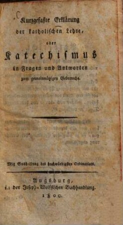 Kurzgefasste Erklärung der katholischen Lehre, oder Katechismus in Fragen und Antworten : zum gemeinnützigen Gebrauche