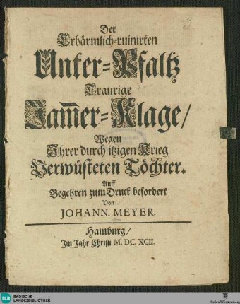 Der Erbärmlich-ruinirten Unter-Pfaltz Traurige Jamer-Klage/ wegen Ihrer durch itzigen Krieg Verwüsteten Töchter
