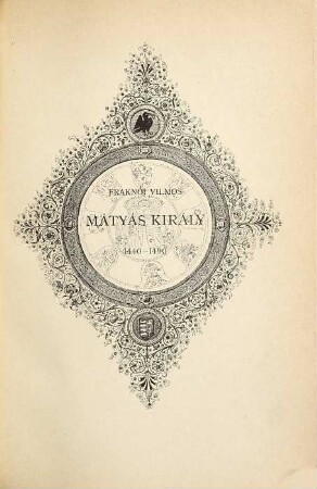 Hunyadi Mátyás király : 1440 - 1490. [Matthias Corvinus, der Große, König von Ungarn]