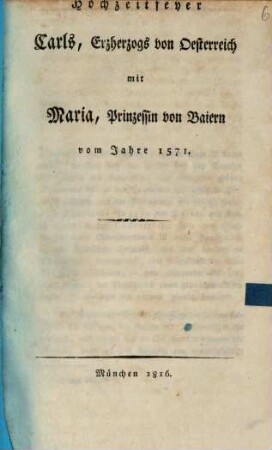 Hochzeitfeyer Carls, Erzherzogs von Oesterreich mit Maria, Prinzessin von Baiern vom Jahre 1571