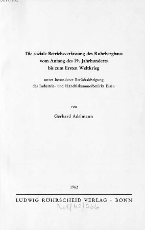 Die soziale Betriebsverfassung des Ruhrbergbaus vom Anfang des 19. Jahrhunderts bis zum Ersten Weltkrieg : unter besonderer Berücksichtigung des Industrie- und Handelskammerbezirks Essen