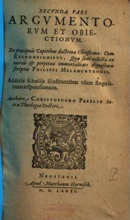 Argvmentorvm Et Obiectionvm, De praecipuis articulis doctrinae Christianae, cum Responsionibvs, Quae passim extant in scriptis Reuerendi viri Domini Philippi Melanchthonis Pars ..., 2