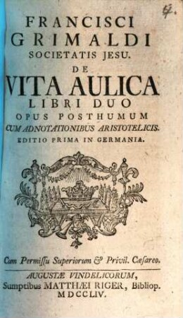 Francisci Grimaldi Societatis Jesu De Vita Aulica Libri Duo : Opus Posthum Cum Adnotationibus Aristotelicis