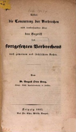 Über die Concurrenz der Verbrechen u. insbesondre über den Begriff des fortgesetzten Verbrechens nach gemeinem u. sächsischem Rechte