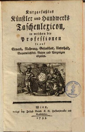 Kurzgefaßtes Künstler und Handwerks Taschenlexikon : in welchen die Professionen so auf Erwerb, Nahrung ... Nutzen & Vergnügen abgielen