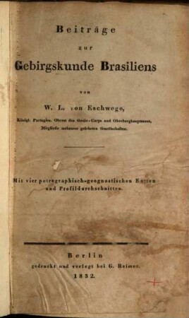 Beiträge zur Gebirgskunde Brasiliens : mit vier petrographisch-geognostischen Karten und Profildurchschnitten