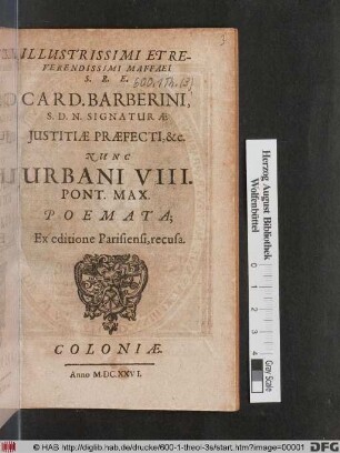 Illustrissimi Et Reverendissimi Maffaei S.R.E. Card. Barberini, S.D.N. Signaturae Iustitiae Praefecti, [et]c. Nunc Urbani VIII. Pont. Max. Poemata