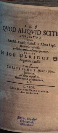 Quod aliquid scitur : disp. I.