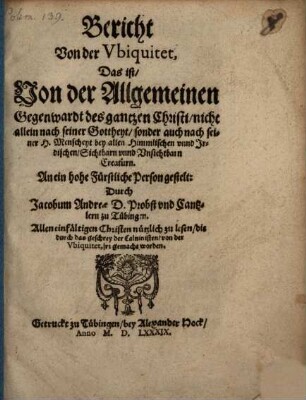 Bericht Von der Vbiquitet, Das ist Von der Allgemeinen Gegenwardt des gantzen Christi : nicht allein nach seiner Gottheyt, sonder auch nach seiner H. Menscheyt bey allen Himmlischen vnnd Irdischen Sichtbarn vnnd Vnsichtbarn Creaturn