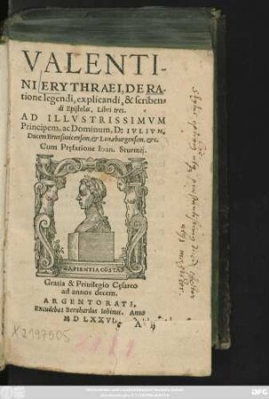 VALENTI-||NI ERYTHRAEI, DE RA/||tione legendi, explicandi, & scriben=||di Epistolas, Libri tres.|| AD ILLVSTRISSIMVM || Principem, ac Dominum, D: IVLIVM,|| Ducem Brunsuuicensem, et Lunaeburgensem, etc.|| Cum Prefatione Ioan. Sturmij.||