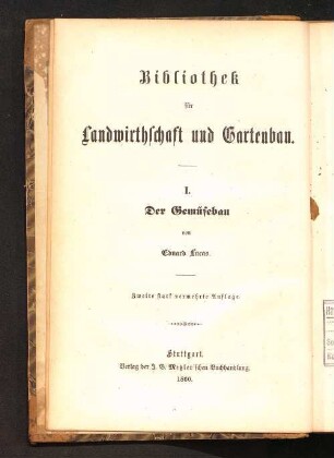 Der Gemüsebau : Anleitung zur Cultur der Gemüse in Garten und Feld für Landwirthe, Gärtner und Gartenfreunde ; mit dem Plan eines Gemüsegartens und zahlreichen Abbildungen
