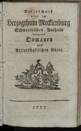 Verzeichnis aller im Herzogthum Mecklenburg Schwerinschen Antheils belegenen Domänen und Ritterschaftlichen Güter. 1777