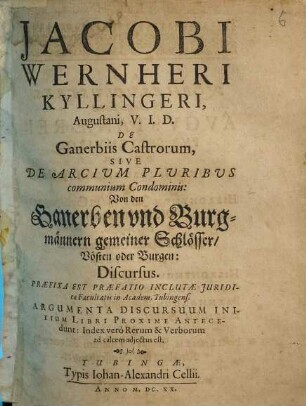 Jacobi Wernheri Kyllingeri... De ganerbiis castrorum sive de arcium pluribus communium condominis : Discursus = Von den Ganerben und Burgmännern gemeiner Schlösser, Vösten oder Burgen