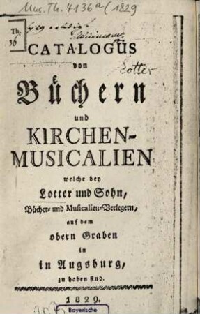 Catalogus von Büchern und Kirchen-Musicalien, welche bey Lotter und Sohn, Bücher- und Musicalien-Verlegern, auf dem obern Graben in Augsburg zu haben sind. 1829