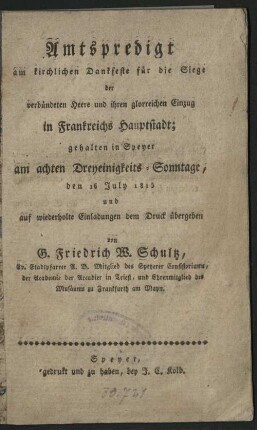 Amtspredigt am kirchlichen Dankfeste für die Siege der verbündeten Heere und ihren glorreichen Einzug in Frankreichs Hauptstadt : gehalten in Speyer am achten Dreyeinigkeits-Sonntage; den 16 July 1815 und auf wiederholte Einladungen dem Druck übergeben