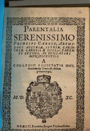 Parentalia serenissimo principi Carolo, archiduci Austriae, Styriae, Carinthiae ... parenti optimo, ac fundatori munificentiss.
