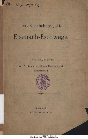 Das Eisenbahnprojekt Eisenach-Eschwege : eine Denkschrift zur Würdigung von dessen Bedeutung und Ausführbarkeit