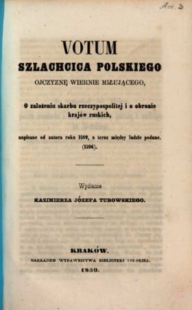 Votum szlachcica Polskiego ... o založeniu skarbu rzeczypospolitej i o obronie krajów ruskich : (1596.) Wydanie Kaz. Józ. Turowskiego