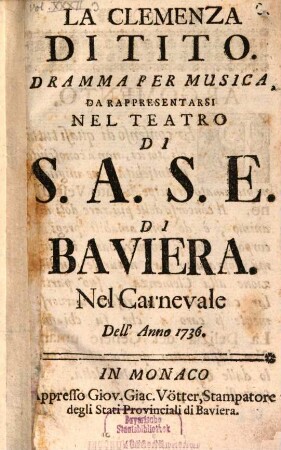 La clemenza di Tito : dramma per musica, da rappresentarsi nel teatro di S.A.S.E. di Baviera ; nel Carnevale dell' anno 1736