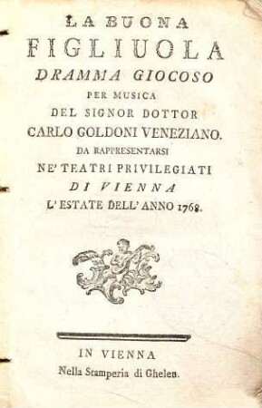 La Buona Figliuola : Dramma Giocoso Per Musica ; Da Rappresentarsi Ne' Teatri Privilegiati Di Vienna L' Estate Dell' Anno 1768