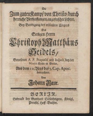 Die Zum guten Kampf von Christo, durch herrliche Verheissungen, angefrischte Lehrer, Bey Beerdigung des erblaßten Cörpers Des Seeligen Herrn Christoph Matthäus Seidels, Gewesenen A. P. Præpositi und Inspect. bey der Nicolai Kirche in Berlin, Aus dem 12. Vers des 3. Cap. Apoc. betrachtet