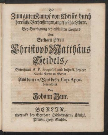 Die Zum guten Kampf von Christo, durch herrliche Verheissungen, angefrischte Lehrer, Bey Beerdigung des erblaßten Cörpers Des Seeligen Herrn Christoph Matthäus Seidels, Gewesenen A. P. Præpositi und Inspect. bey der Nicolai Kirche in Berlin, Aus dem 12. Vers des 3. Cap. Apoc. betrachtet
