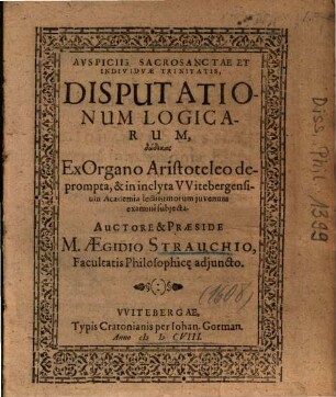 Disputationum Logicarum, dōdekas : Ex Organo Aristoteleo deprompta, & in inclyta Vvitebergensium Academia lectissimorum juvenum examini subjecta