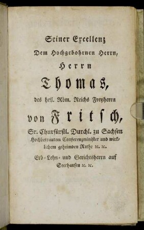 Seiner Excellenz Dem Hochgebohrnen Herrn, Herrn Thomas, des heil. Röm. Reichs Freyherrn von Fritsch,...
