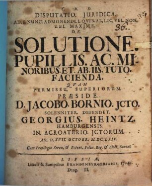 Disputatio Juridica Ad §. Nunc Admonendi I. Qvib. Al. Lic. Vel Non Ubi Maxime De Solutione Pupillis Ac Minoribus Et Ab Iis Tuto Facienda