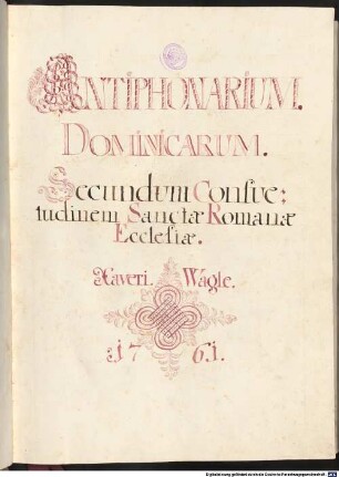 23 Antiphonies - BSB Mus.ms. Mk 861 : [title page:] ANTIPHONARIUM. // DOMINICARUM. // Secundum Consue: // tudinem Sanctae Romanae // Ecclesiae. // Xaveri. Wagle. // 1761. [spine title:] ANTIPHONARIUM // DOMINICARUM // AC