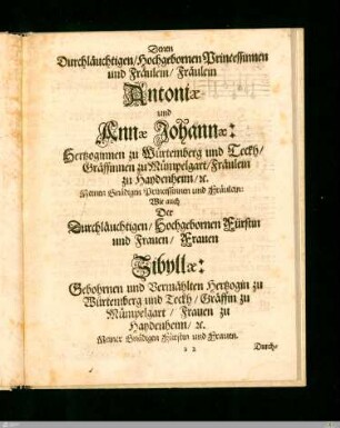Denen / Durchläuchtigen / Hochgebornen Princessinnen / und Fräulein / Fräulein / Antoniae / und / Annae Johannae: / Herzoginnen zu Würtemberg und Teckh ...