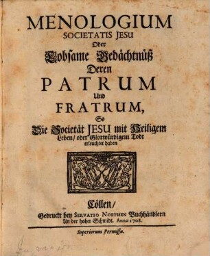 Menologium Societatis Jesu Oder Lobsame Gedächtnuß Deren Patrum Und Fratrum, So Die Societät Jesu mit Heiligem Leben oder Glorwürdigem Todt erleuchtet haben