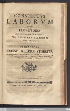 Conspectvs Laborvm Qvibvs Professores Academiae Regiae Fridericianae Per Semestre Hibernvm Anni MDCCLVII. Occvpabvntvr Prorectore Ioanne Friderico Stiebritz, Philosophiae, Oeconomiae, Politicae, Et Cameralivm Prof. Pvbl. Ordinario ... : P.P.D. XXVIII. Sept. MDCCLVII.