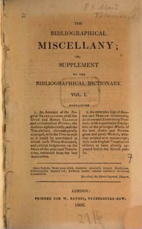 A bibliographical dictionary : containing a chronological account, alphabetically arranged, of the most curious, scarce, useful, and important books, in all departments of literature .... 7, The bibliographical miscellany, or Supplement to the bibliographical dictionary ; 1