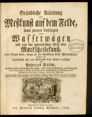Gründliche Anleitung zur Meßkunst auf dem Felde : samt zweyen Anhängen vom Wasserwägen und von der unterirdischen Meß- oder Markscheidekunst, zum Nutzen derer, denen an der Ausübung dieser Wissenschaften gelegen ist, hauptsächlich aber zum Gebrauche seiner Zuhörer aufgesetzt