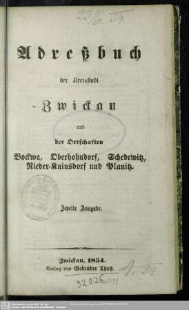 2.1854: Adreßbuch der Kreisstadt Zwickau sowie der Ortschaften Bockwa, Cainsdorf, Eckersbach, Marienthal, Oberhohndorf, Planitz, Pölbitz, Reinsdorf, Schedewitz, Weißenborn, Wilkau
