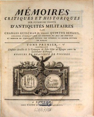 Mémoires Critiques Et Historiques Sur Plusieurs Points D'Antiquités Militaires, Tome Premier. Contenant L'histoire detaillée de la Campagne de Jules César en Espagne contre les Lieutenents de Pompée : Enrichi De Beaucoup De Figures